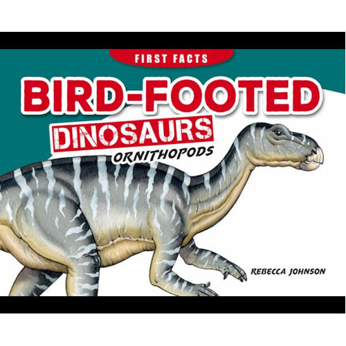 FIRST FACTS DINOSAURS: BIRD-FOOTED DINOSAURS - ORNITHOPODS
