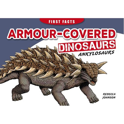 FIRST FACTS DINOSAURS: ARMOUR-COVERED DINOSAURS - ANKYLOSAURS