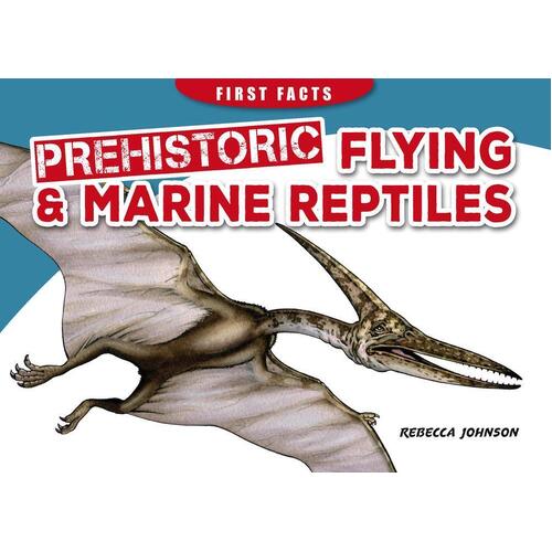 FIRST FACTS DINOSAURS: PREHISTORIC FLYING &amp; MARINE REPTILES