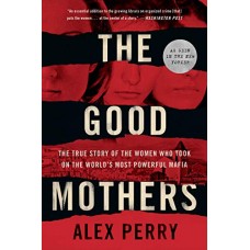 The Good Mothers: The True Story of the Women Who Took on the World's Most Powerful Mafia