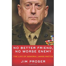 No Better Friend, No Worse Enemy: The Life of General James Mattis