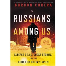 Russians Among Us: Sleeper Cells, Ghost Stories, and the Hunt for Putin's Spies (Large Print)