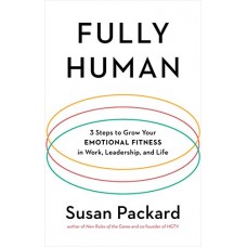 Fully Human: 3 Steps to Grow Your Emotional Fitness in Work, Leadership, and Life