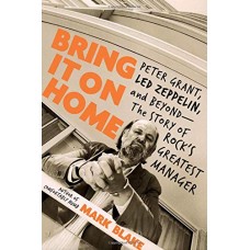 Bring It On Home: Peter Grant, Led Zeppelin, and Beyond - The Story of Rock's Greatest Manager