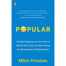 Popular: Finding Happiness and Success in a World That Cares Too Much About the Wrong Kinds of Relationships