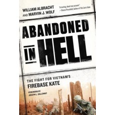 Abandoned in Hell: The Fight For Vietnam's Firebase Kate