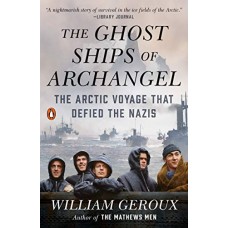 The Ghost Ships of Archangel: The Arctic Voyage That Defied the Nazis