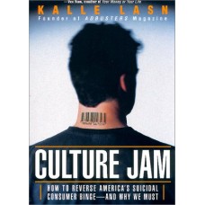 Culture Jam: How to Reverse America's Suicidal Consumer Binge--And Why We Must