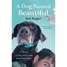 A Dog Named Beautiful: A Marine, a Dog, and a Long Road Trip Home