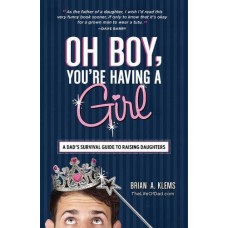 Oh Boy, You're Having a Girl: A Dad's Survival Guide To Raising Daughters