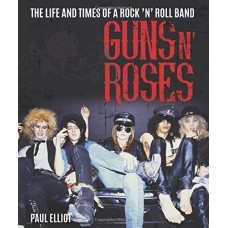 Guns N' Roses: The Life and Times of a Rock 'N' Roll Band