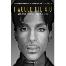 I Would Die 4 U: Why Prince Became an Icon
