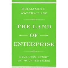The Land of Enterprise: A Business History of the United States
